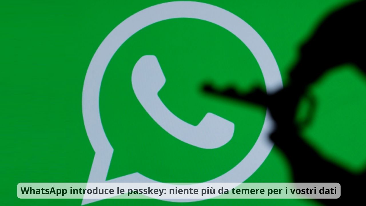 WhatsApp introduce le passkey niente più da temere per i vostri dati