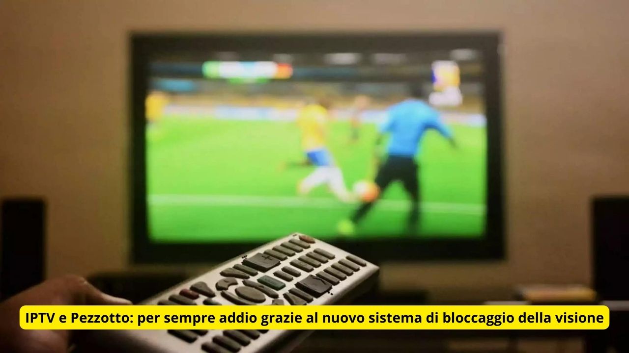 IPTV e Pezzotto per sempre addio grazie al nuovo sistema di bloccaccio della visione